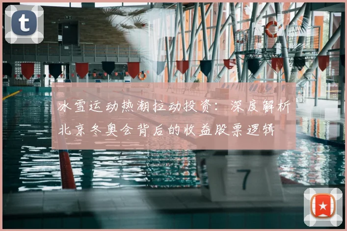 冰雪运动热潮拉动投资：深度解析北京冬奥会背后的收益股票逻辑